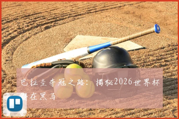 巴拉圭夺冠之路:揭秘2026世界杯潜在黑马