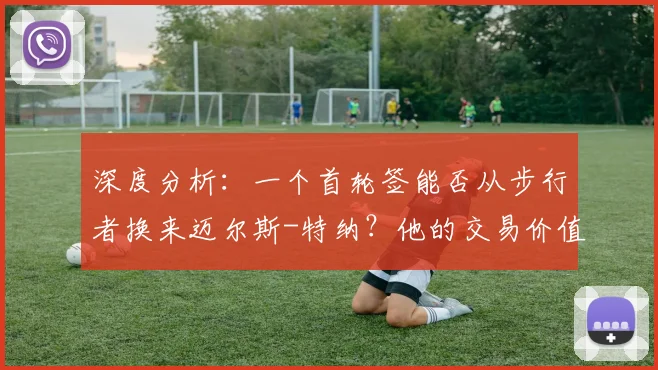 深度分析：一个首轮签能否从步行者换来迈尔斯-特纳？他的交易价值与适配球队探讨